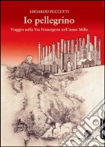 Io pellegrino. Viaggio sulla via Francigena nell'anno Mille libro