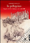 Io pellegrino. Viaggio sulla via Francigena nell'anno Mille libro