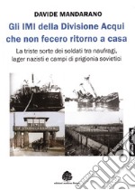 Gli IMI della divisione Acqui che non fecero ritorno a casa. La triste sorte dei soldati tra naufragi, lager nazisti e campi di prigionia sovietici