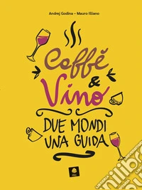 Caffè e vino. Due mondi una guida libro