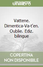 Vattene. Dimentica-Va-t'en. Oublie. Ediz. bilingue