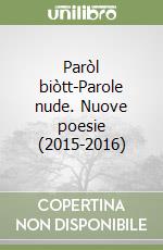 Paròl biòtt-Parole nude. Nuove poesie (2015-2016) libro