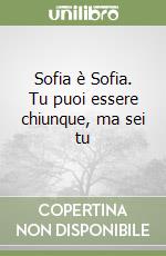 Sofia è Sofia. Tu puoi essere chiunque, ma sei tu libro