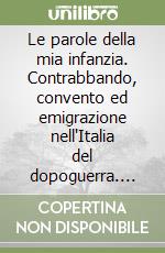 Le parole della mia infanzia. Contrabbando, convento ed emigrazione nell'Italia del dopoguerra. Ediz. italiana e francese libro