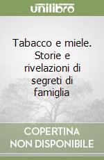 Tabacco e miele. Storie e rivelazioni di segreti di famiglia