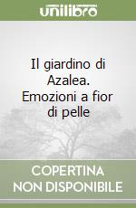 Il giardino di Azalea. Emozioni a fior di pelle libro