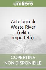 Antologia di Waste River (relitti imperfetti) libro
