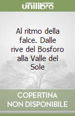 Al ritmo della falce. Dalle rive del Bosforo alla Valle del Sole libro
