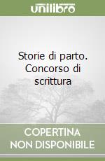 Storie di parto. Concorso di scrittura libro