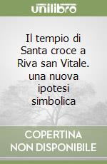 Il tempio di Santa croce a Riva san Vitale. una nuova ipotesi simbolica libro