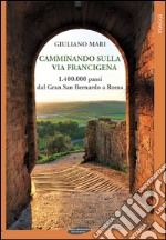 Camminando sulla via Francigena. 1.400.000 passi dal Gran San Bernardo a Roma libro