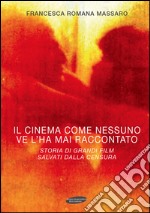 Il cinema come nessuno ve lo ha mai raccontato. Storia di grandi film salvati dalla censura