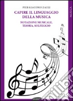 Capire il linguaggio della musica. Notazione musicale, teoria, solfeggio libro