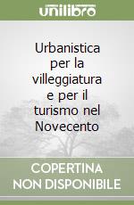 Urbanistica per la villeggiatura e per il turismo nel Novecento libro