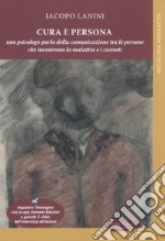 Cura e persona. Uno psicologo parla della comunicazione tra le persone che incontrano la malattia e i curanti libro