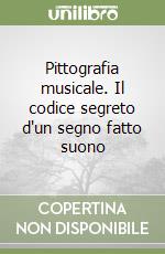 Pittografia musicale. Il codice segreto d'un segno fatto suono libro