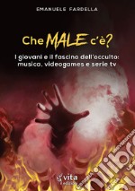 Che male c'è? I giovani e il fascino dell'occulto: musica, videogames e serie tv libro