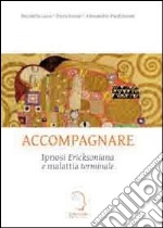 Accompagnare. Ipnosi ericksoniana e malattia terminale libro