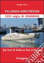 Palermo-Amsterdam 3000 miglia in gommone. Dai fiori di Sicilia ai fiori d'Olanda