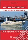 Palermo-Amsterdam 3000 miglia in gommone. Dai fiori di Sicilia ai fiori d'Olanda libro di Davì Sergio