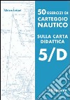 50 esercizi di carteggio nautico sulla carta didattica 5/D libro