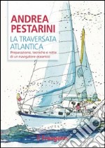 La traversata atlantica. Preparazione, tecniche e rotte di un navigatore oceanico libro