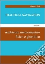 Practical navigation. Vol. 1: Ambiente meteomarino fisico e giuridico libro