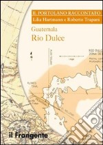 Guatemala Rio Dulce. Portolano raccontato libro