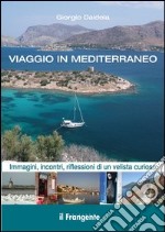 Viaggio in Mediterraneo. Immagini, incontri, riflessioni di un velista curioso. Ediz. illustrata libro