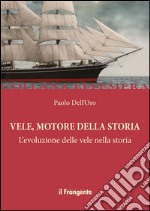 Vele, motore della storia. L'evoluzione delle vele nella storia libro