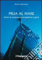 Prua al mare. Storie di subacquea, navigazione e genti libro