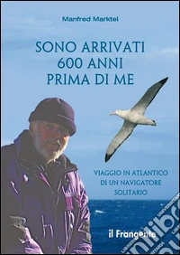 Sono arrivati 600 anni prima di me. Viaggio in Atlantico di un navigatore solitario libro