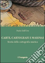 Carte, cartografi e marinai. Storia della cartografia nautica libro