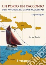 Un porto, un racconto. Dieci avventure nei Caraibi occidentali libro