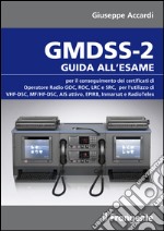 GMDSS-2. Guida all'esame per il conseguimento dei certificati di operatore radio GOC, ROC, LRC e SRC, per l'utilizzo di VHF-DSC, MF/HF-DSC, AIS attivo, EPIRB, Inmarsat e RadioTelex libro