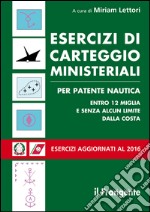 Esercizi di carteggio ministeriali per patente nautica entro 12 miglia e senza alcun limite dalla costa libro