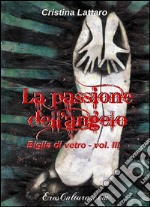 La passione dell'angelo. Biglia di vetro. Vol. 3 libro