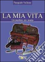 La mia vita. Un medico, un uomo libro