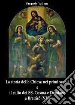 La storia della Chiesa nei primi secoli e il culto dei SS. Cosma e Damiano a Brattirò libro