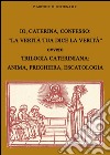 Io, Caterina, confesso. «La verità tua dice la verità» ovvero trilogia cateriniana: anima, preghiera, escatologia libro