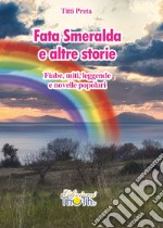 Fata Smeralda e altre storie. Fiabe, miti, leggende e novelle popolari