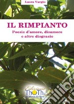 Il rimpianto. Poesie d'amore, disamore e altre disgrazie libro