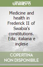 Medicine and health in Frederick II of Swabia's constitutions. Ediz. italiana e inglese libro