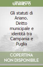 Gli statuti di Ariano. Diritto municipale e identità tra Campania e Puglia libro