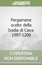 Pergamene scelte della badia di Cava 1097-1200 libro