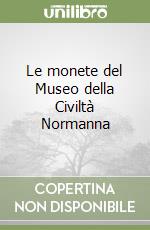 Le monete del Museo della Civiltà Normanna libro