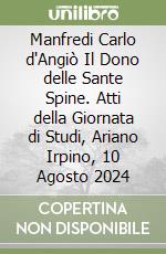 Manfredi Carlo d'Angiò Il Dono delle Sante Spine. Atti della Giornata di Studi, Ariano Irpino, 10 Agosto 2024 libro