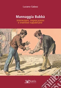 Mannaggia bubbà. Interiezioni, imprecazioni e invettive napoletane libro