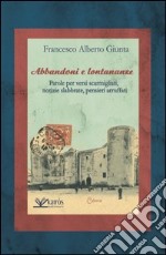 Abbandoni e lontananze. Parole per versi scarmigliati, notizie slabbrate, pensieri arruffati libro