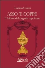 Asso 'e coppe. Il folclore delle ingiurie napoletane libro